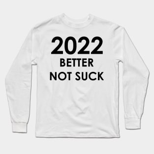 2022 Better Not Suck New Year's 2022 Long Sleeve T-Shirt